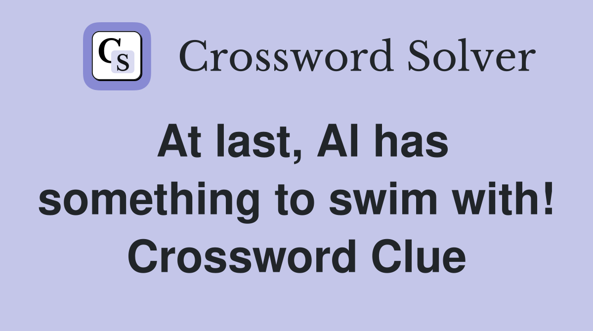At last, Al has something to swim with! Crossword Clue