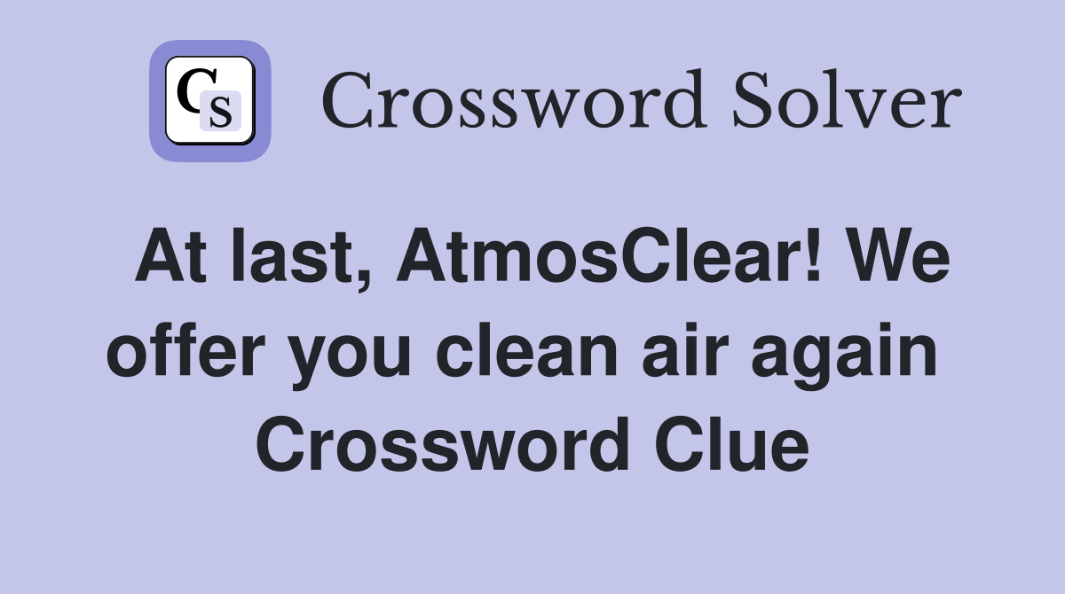At last, AtmosClear! We offer you clean air again  Crossword Clue