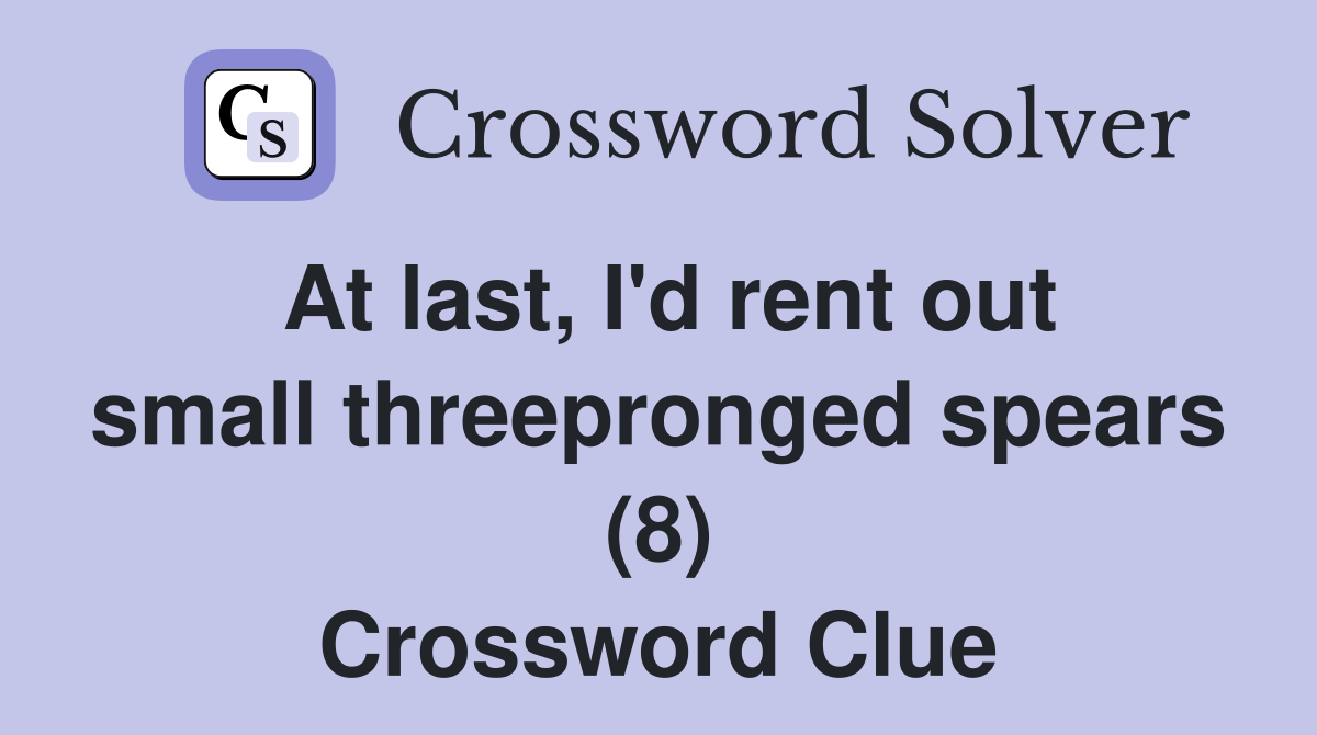 At last, I'd rent out small threepronged spears (8) Crossword Clue