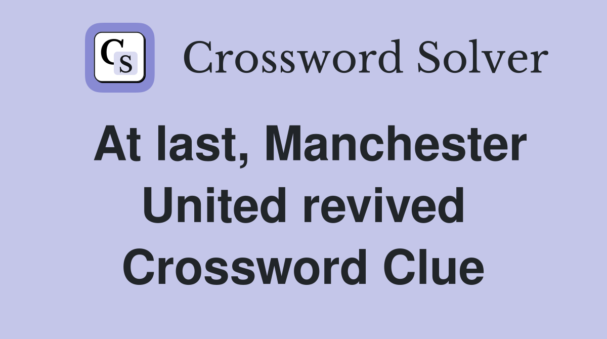 At last, Manchester United revived Crossword Clue
