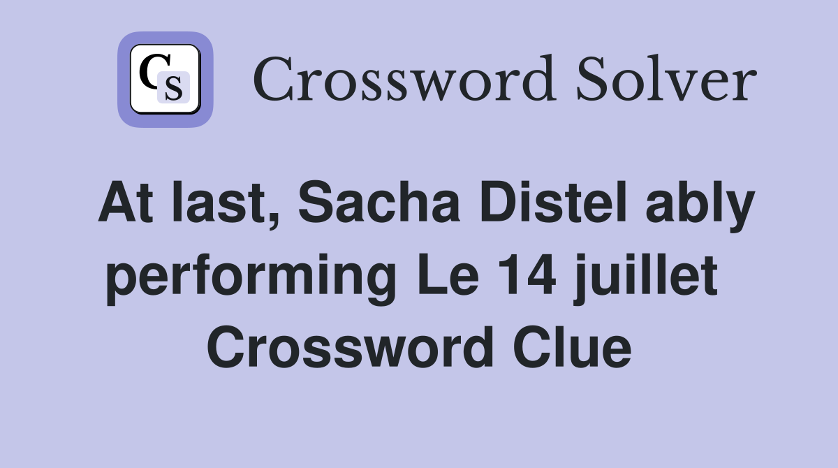 At last, Sacha Distel ably performing Le 14 juillet  Crossword Clue