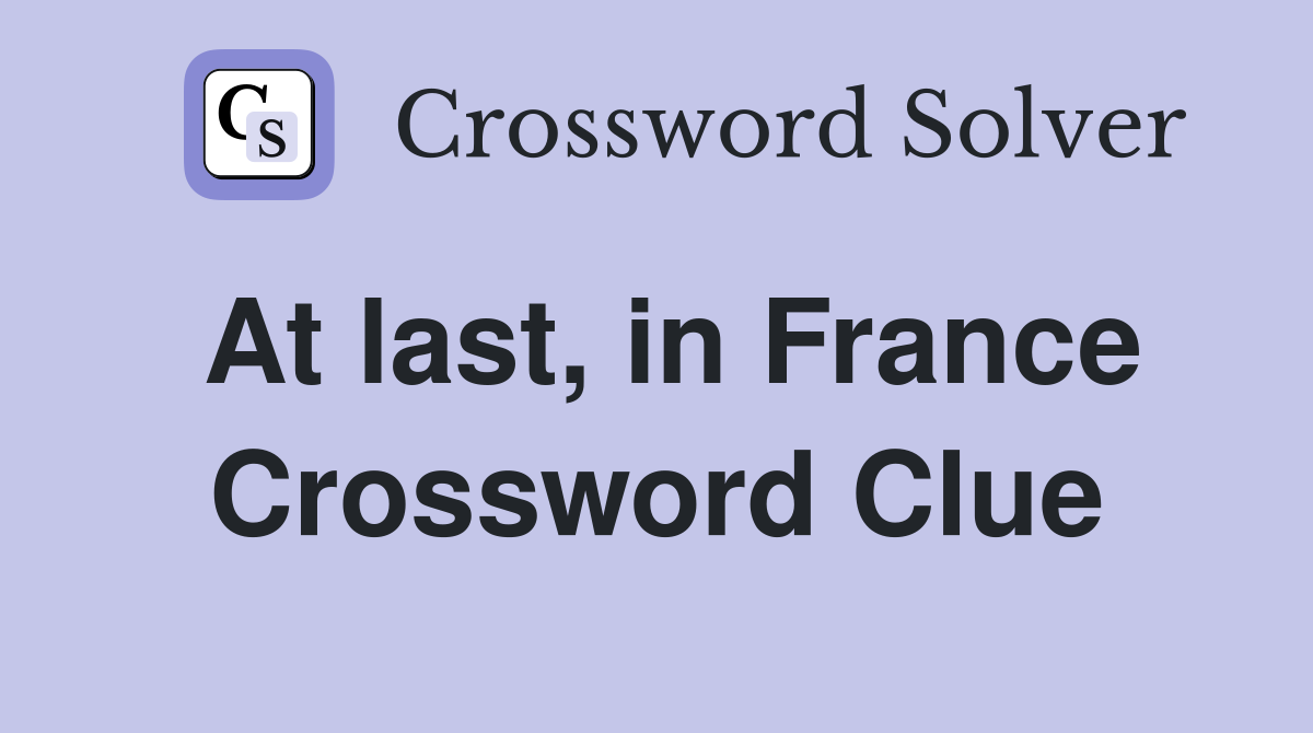 At last, in France Crossword Clue