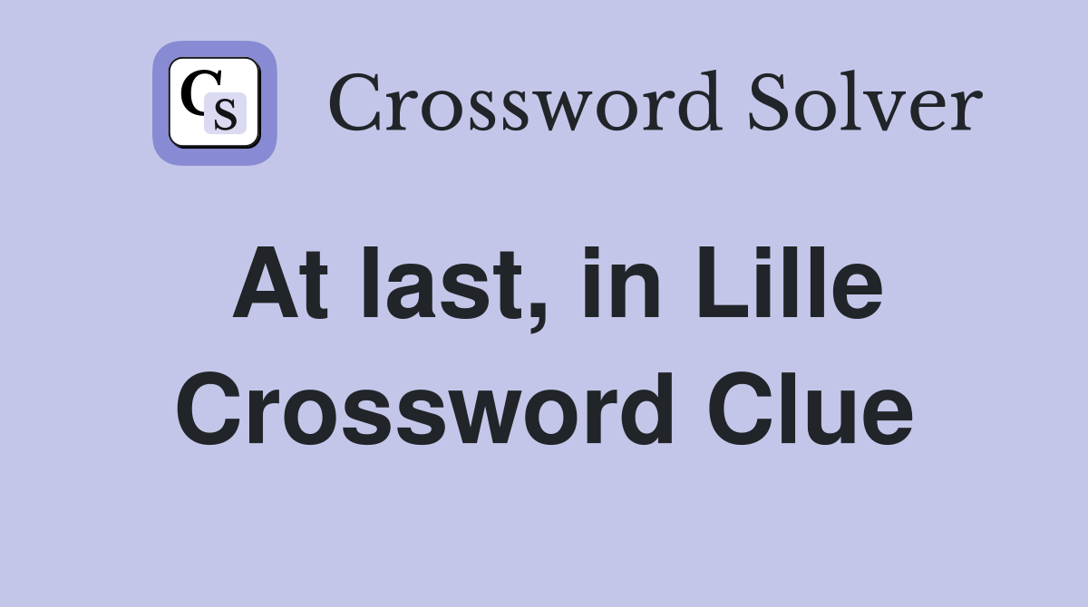At last, in Lille Crossword Clue