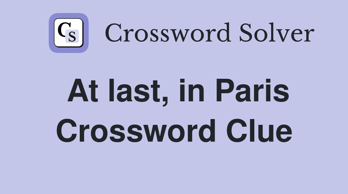 At last, in Paris Crossword Clue
