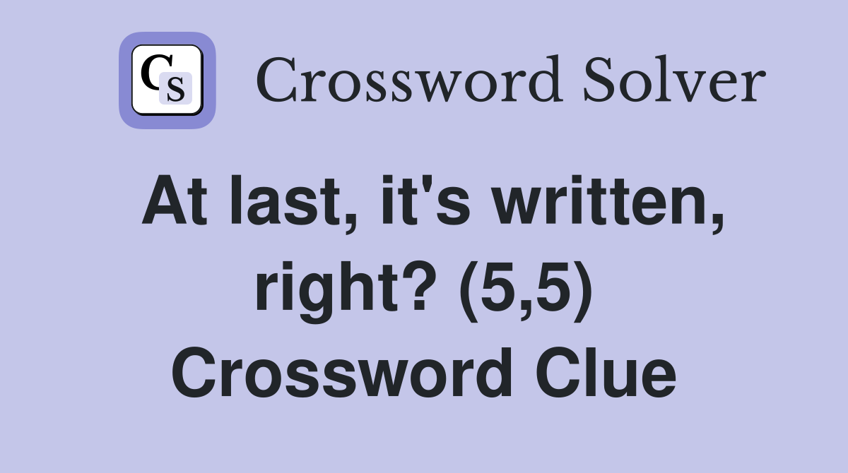 At last, it's written, right? (5,5) Crossword Clue