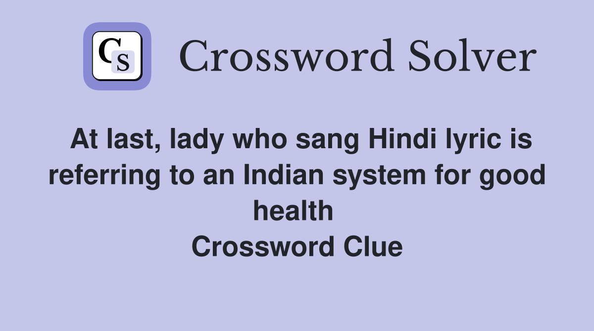 At last, lady who sang Hindi lyric is referring to an Indian system for good health  Crossword Clue