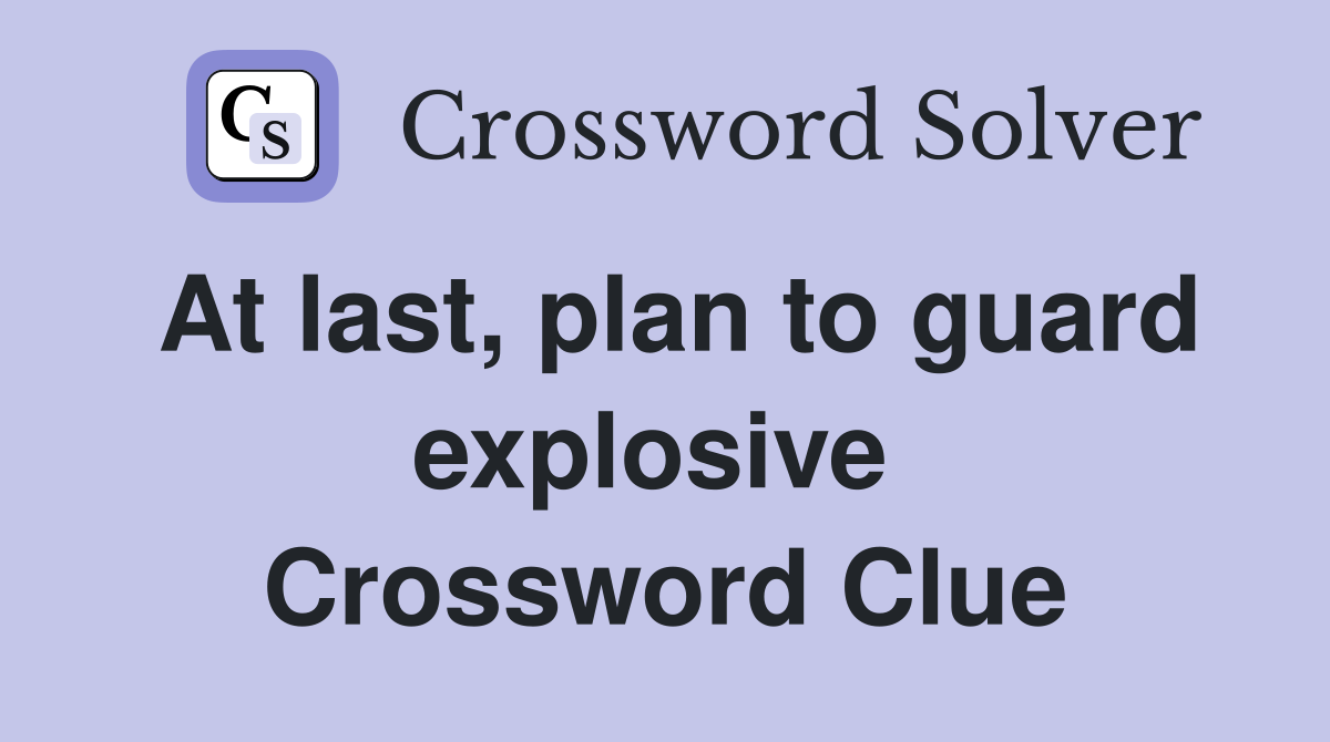 At last, plan to guard explosive  Crossword Clue