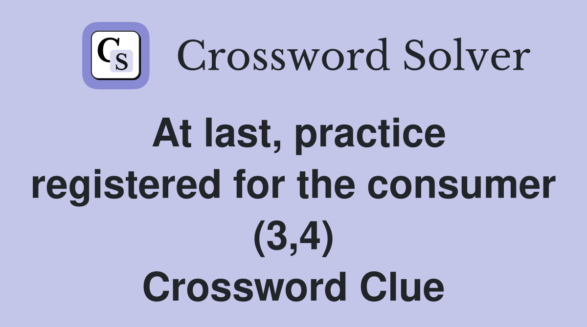 At last, practice registered for the consumer (3,4) Crossword Clue