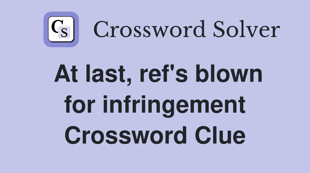 At last, ref's blown for infringement Crossword Clue