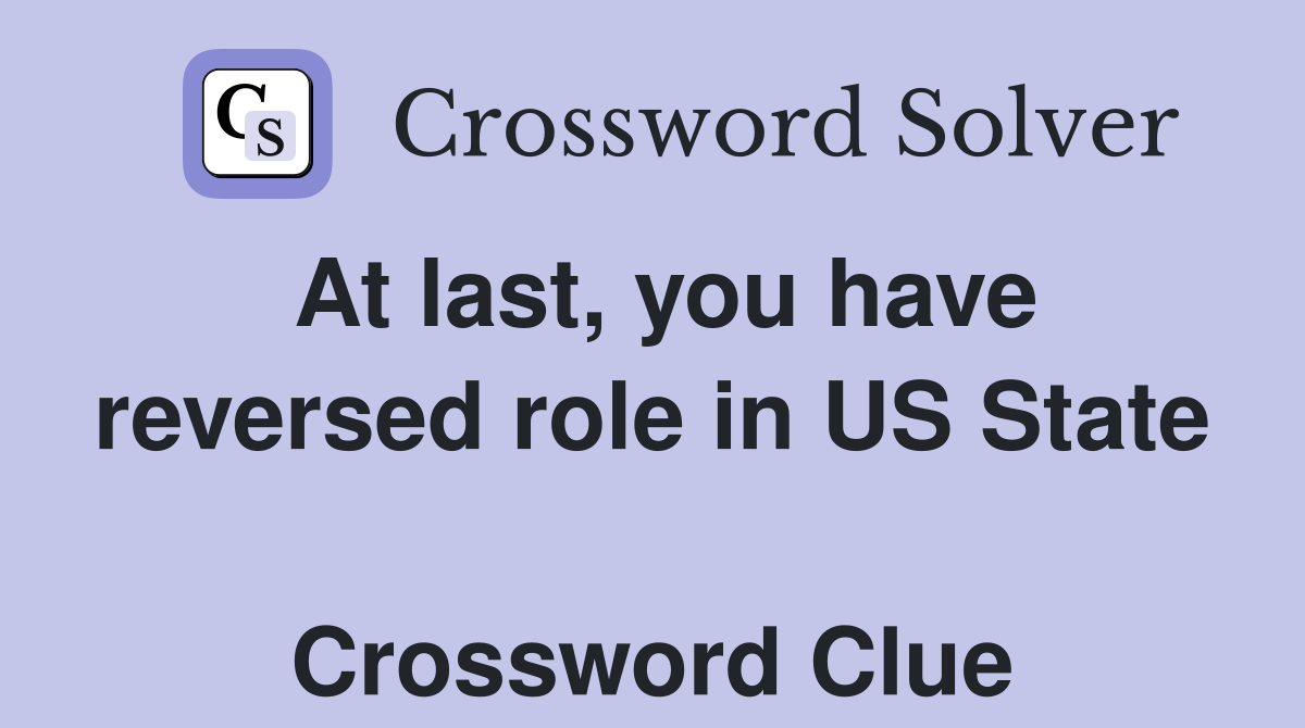 At last, you have reversed role in US State  Crossword Clue