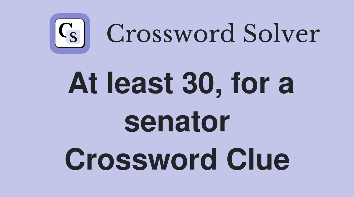 At least 30, for a senator Crossword Clue