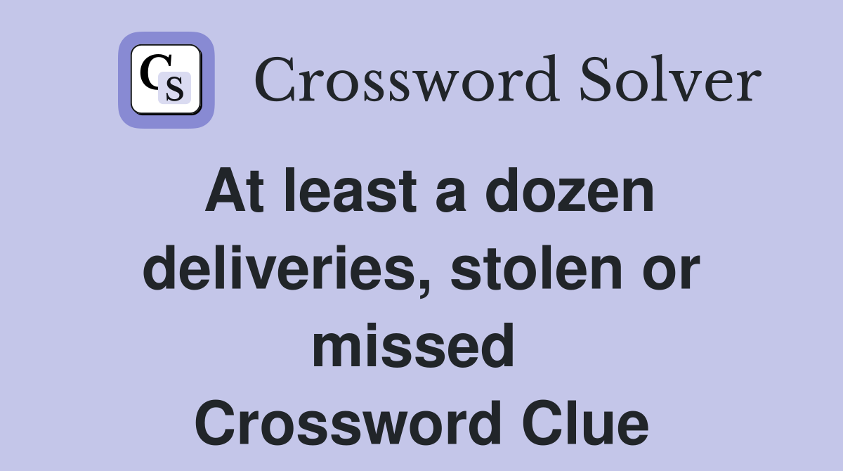 At least a dozen deliveries, stolen or missed  Crossword Clue