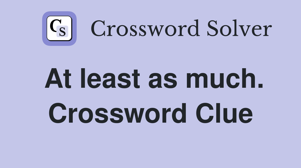 At least as much. Crossword Clue