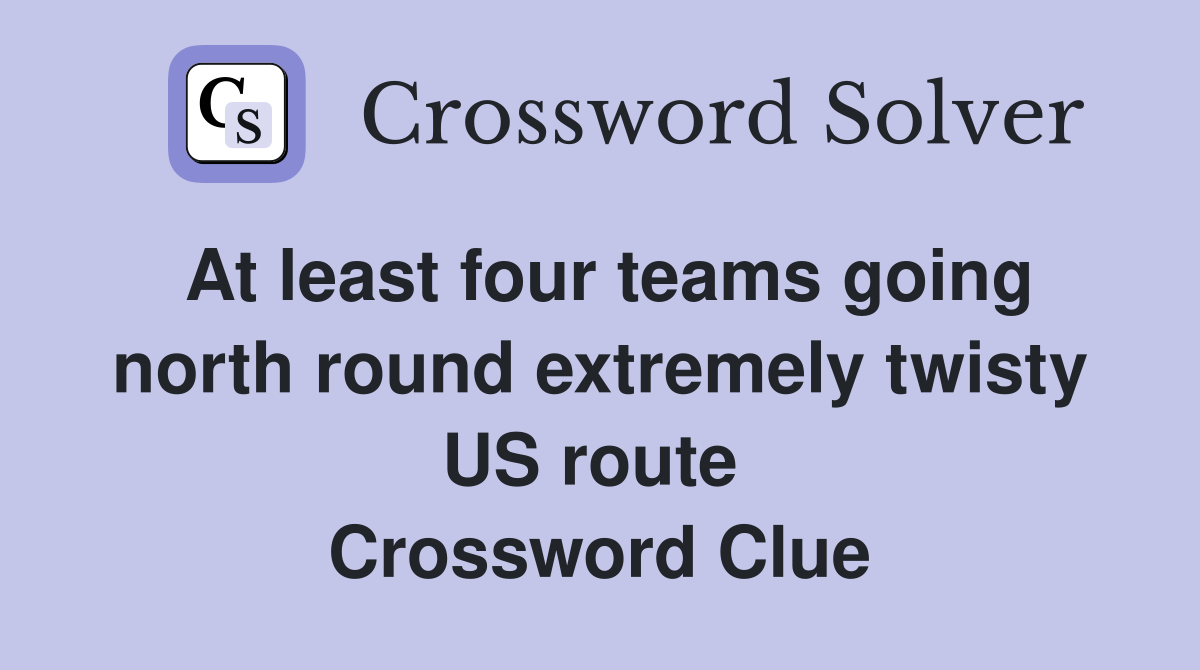 At least four teams going north round extremely twisty US route  Crossword Clue