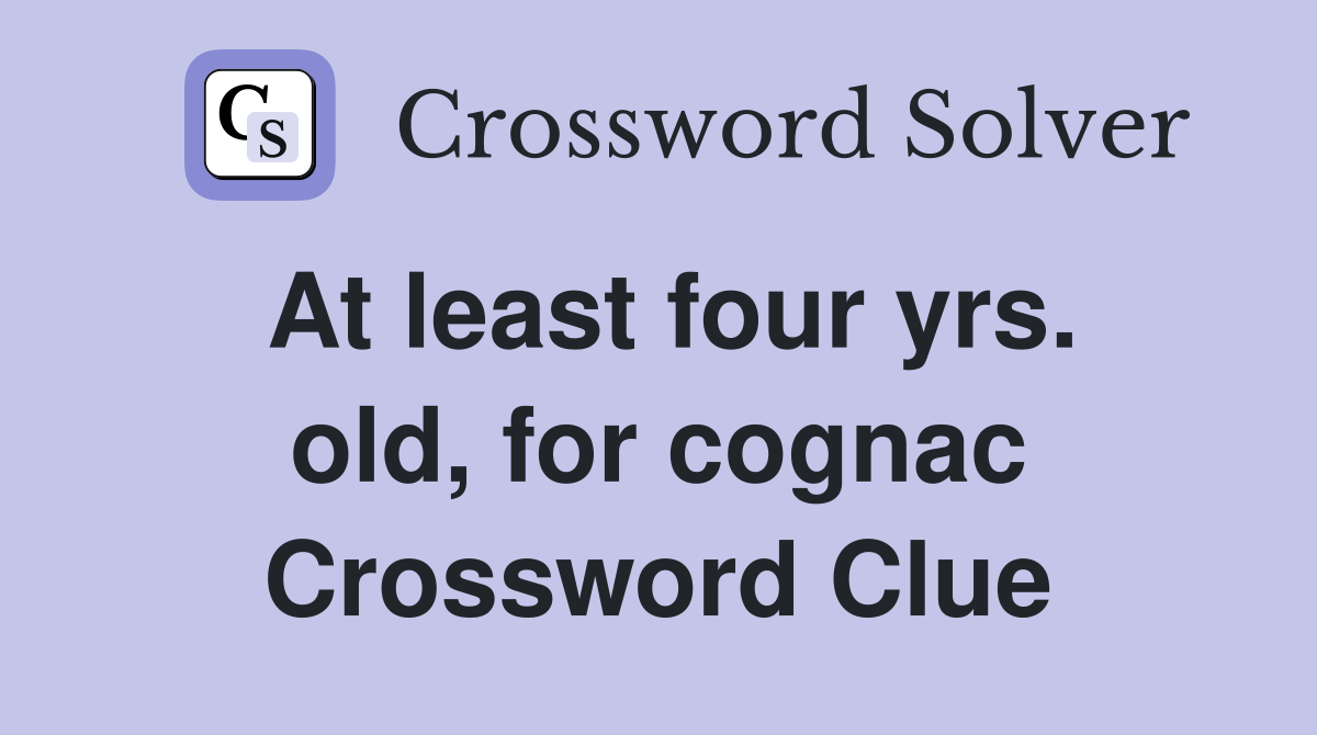 At least four yrs. old, for cognac Crossword Clue