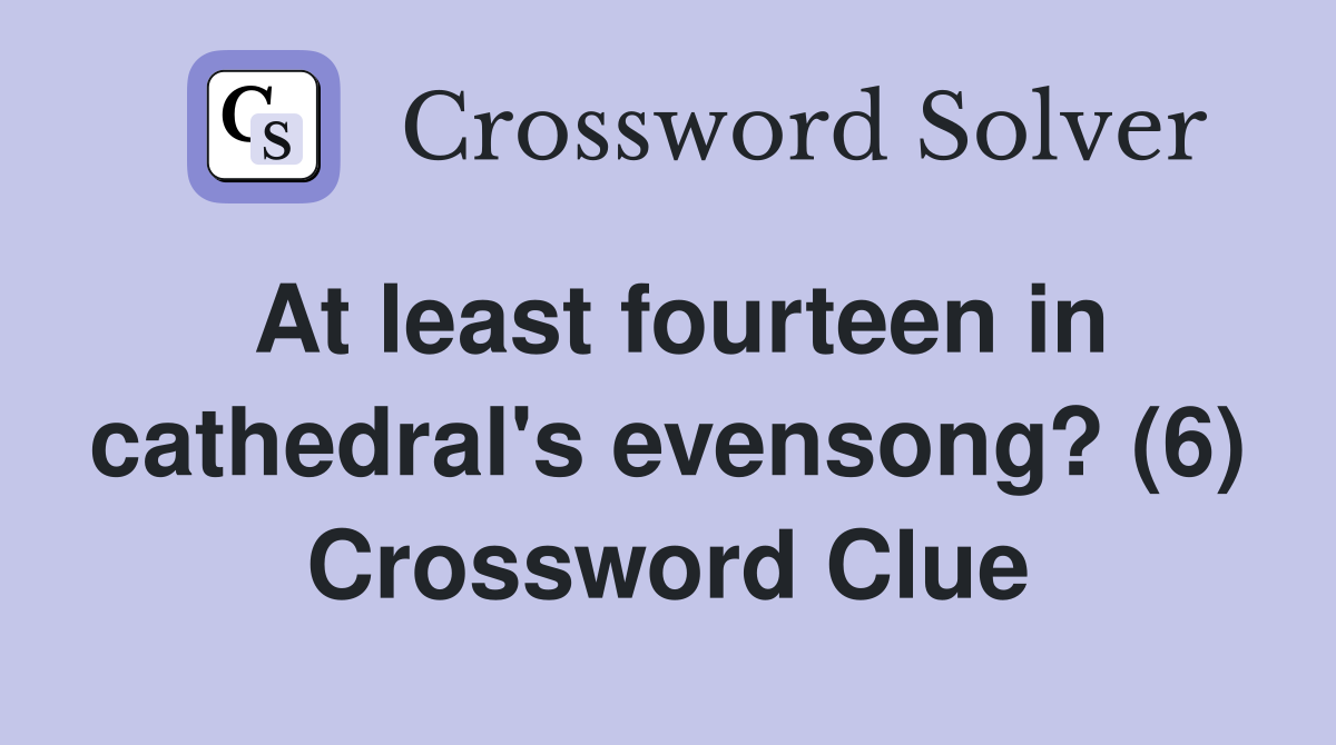 At least fourteen in cathedral's evensong? (6) Crossword Clue