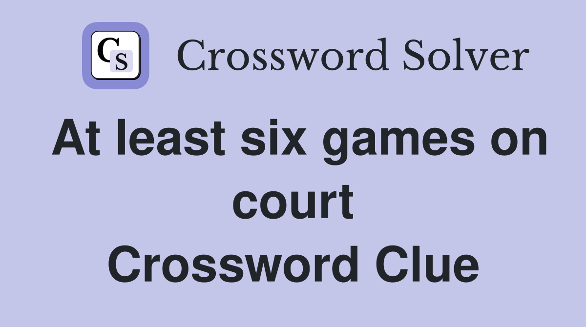 At least six games on court Crossword Clue