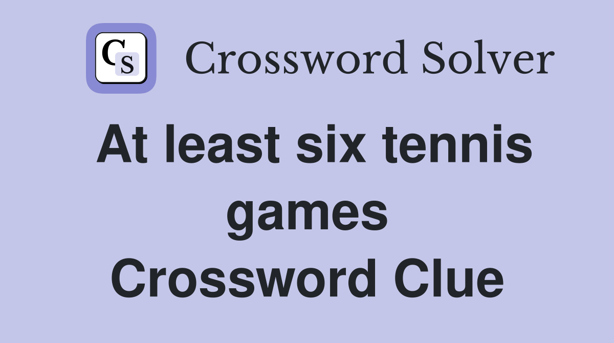 At least six tennis games Crossword Clue