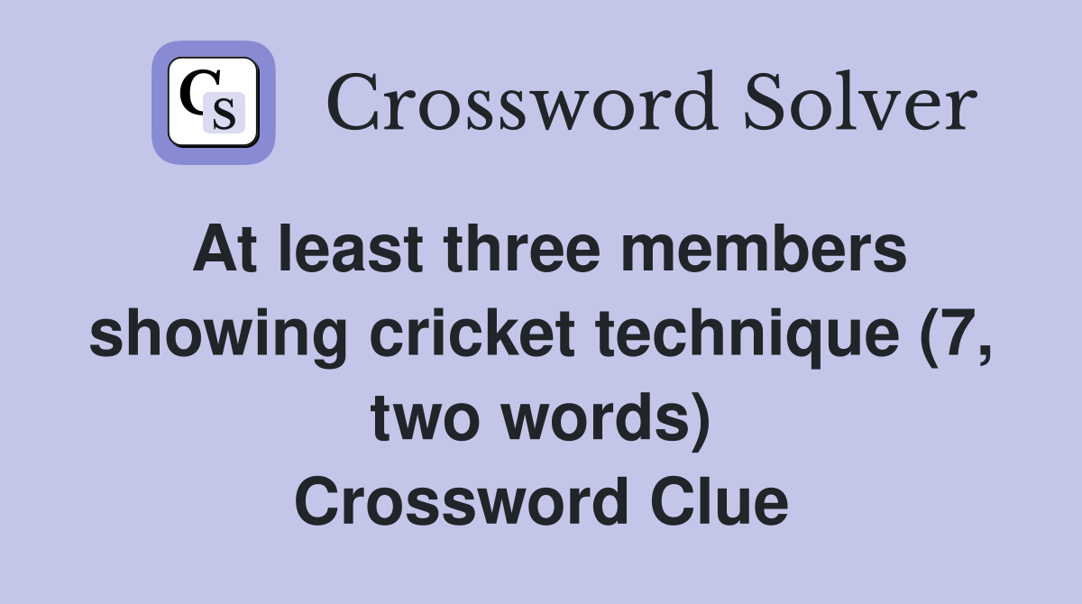 At least three members showing cricket technique (7, two words) Crossword Clue