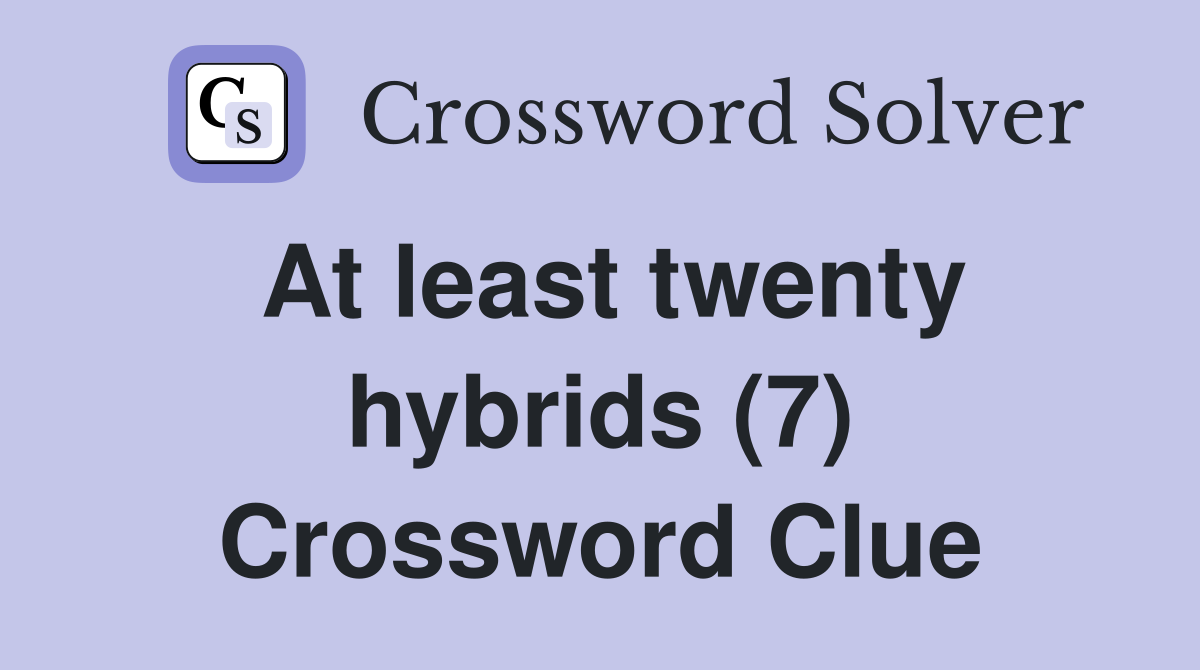 At least twenty hybrids (7) Crossword Clue