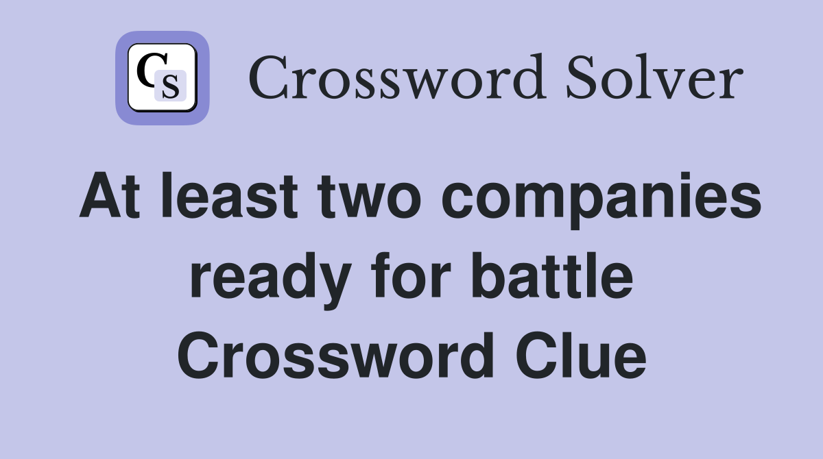 At least two companies ready for battle Crossword Clue