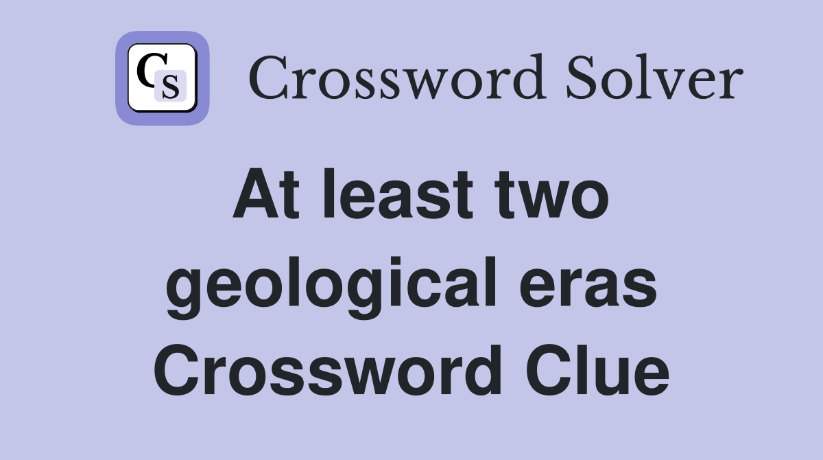 At least two geological eras Crossword Clue