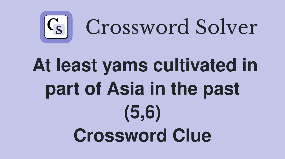 At least yams cultivated in part of Asia in the past (5,6) Crossword Clue