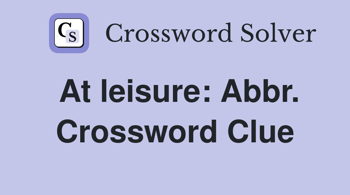 At leisure: Abbr. Crossword Clue