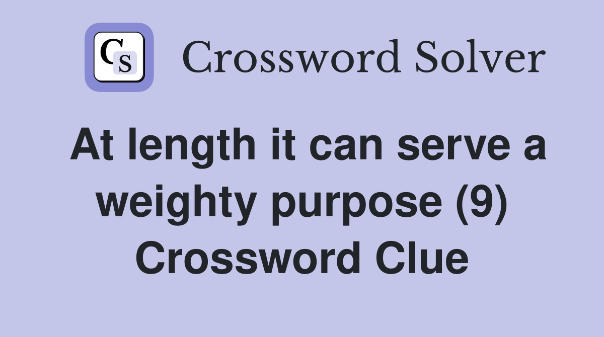 At length it can serve a weighty purpose (9) Crossword Clue
