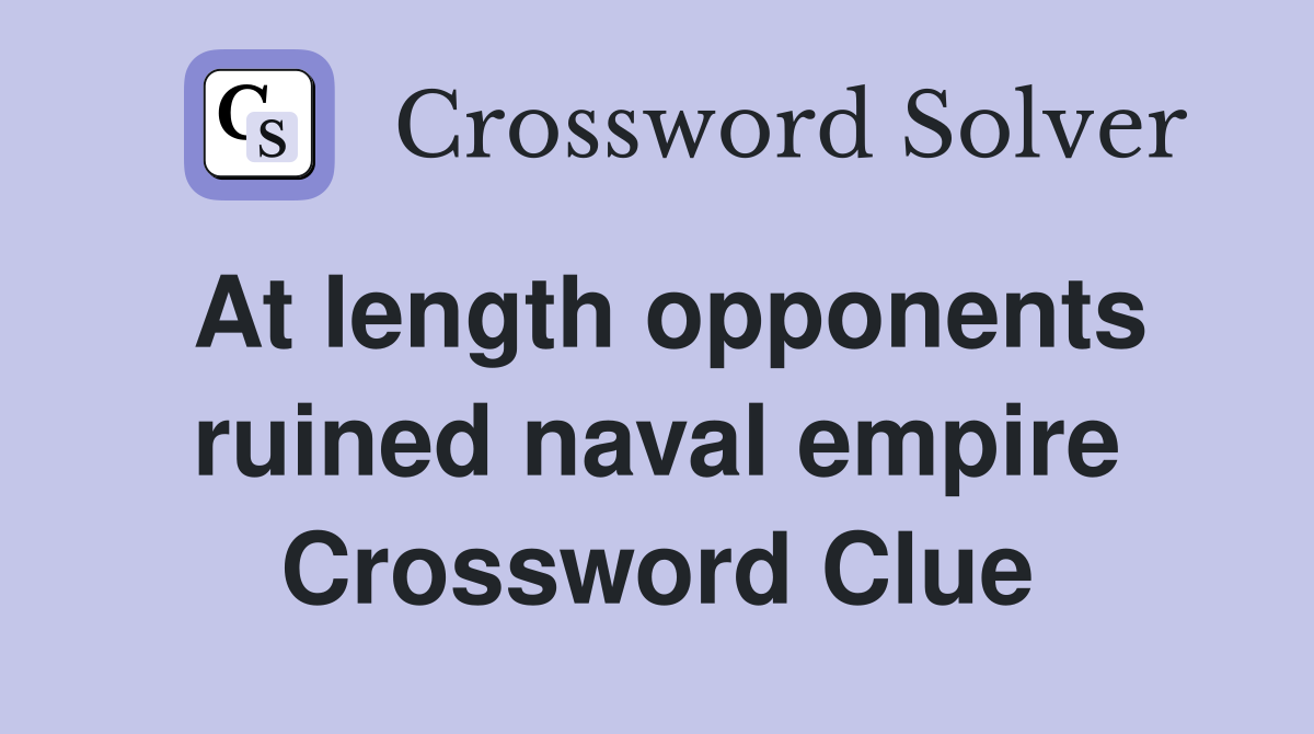 At length opponents ruined naval empire Crossword Clue