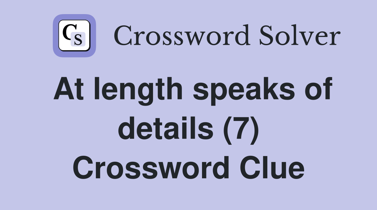At length speaks of details (7) Crossword Clue