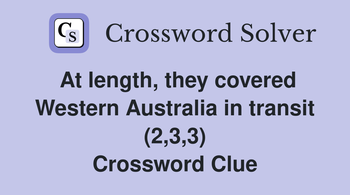 At length, they covered Western Australia in transit (2,3,3) Crossword Clue