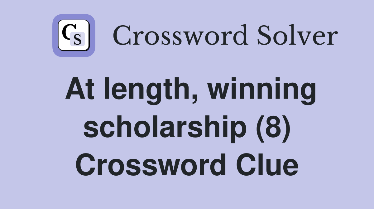 At length, winning scholarship (8) Crossword Clue