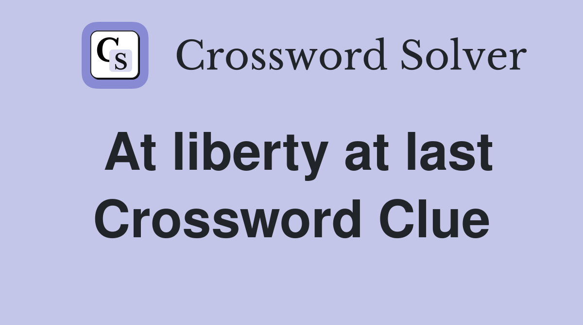 At liberty at last Crossword Clue