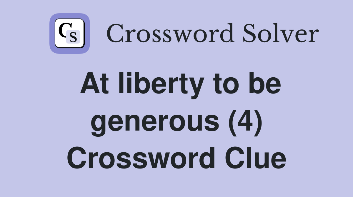 At liberty to be generous (4) Crossword Clue