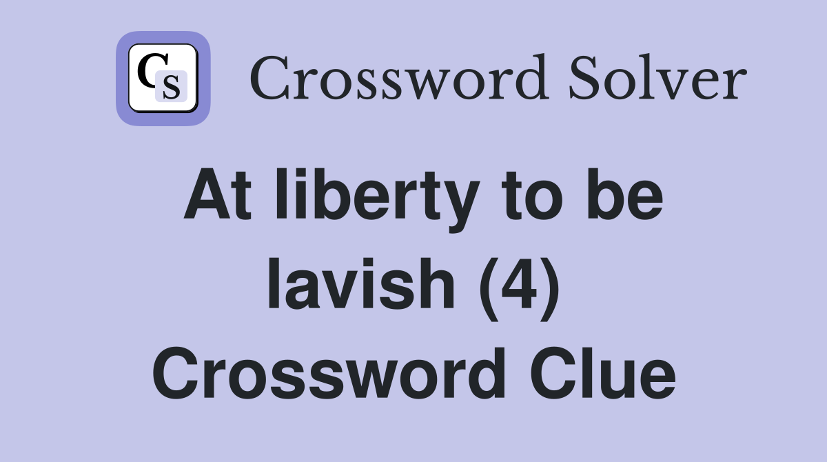 At liberty to be lavish (4) Crossword Clue