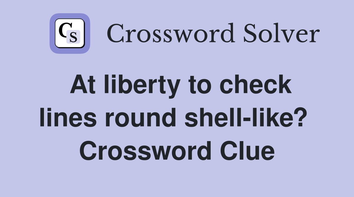 At liberty to check lines round shell-like?  Crossword Clue