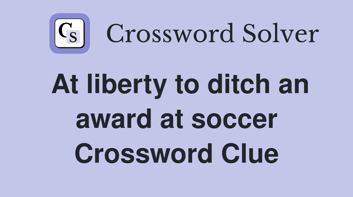 At liberty to ditch an award at soccer Crossword Clue