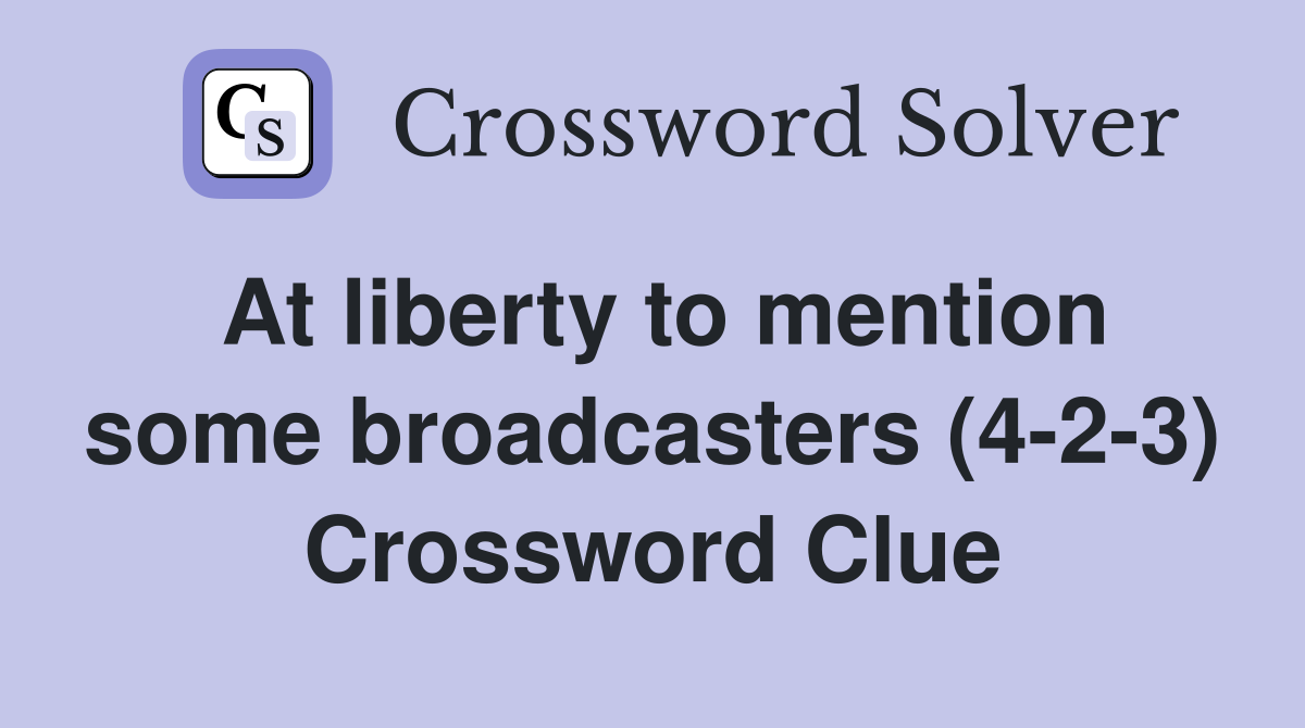 At liberty to mention some broadcasters (4-2-3) Crossword Clue