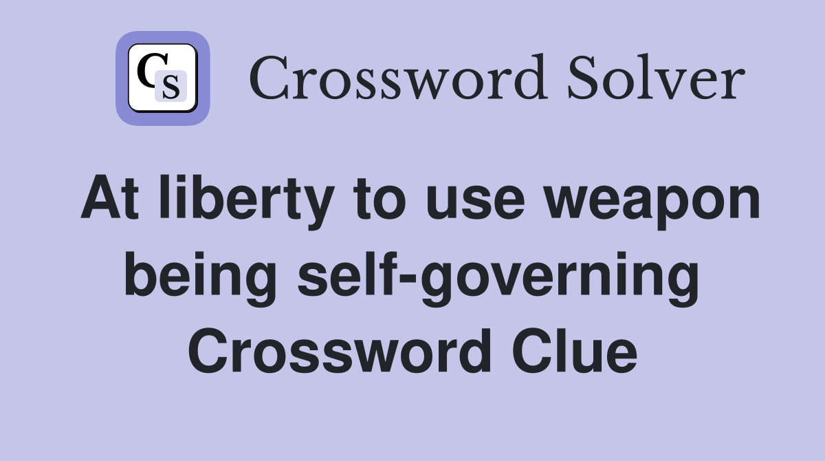 At liberty to use weapon being self-governing Crossword Clue
