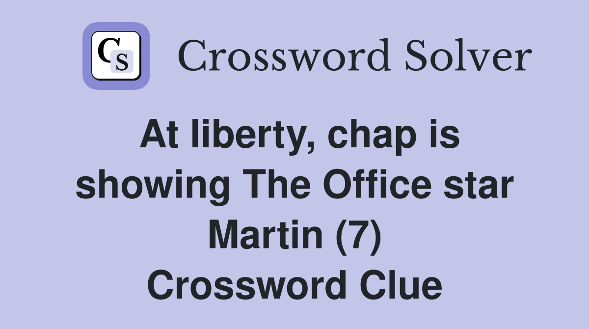 At liberty, chap is showing The Office star Martin (7) Crossword Clue