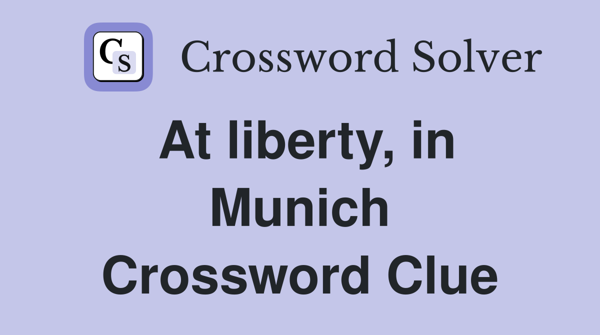 At liberty, in Munich Crossword Clue