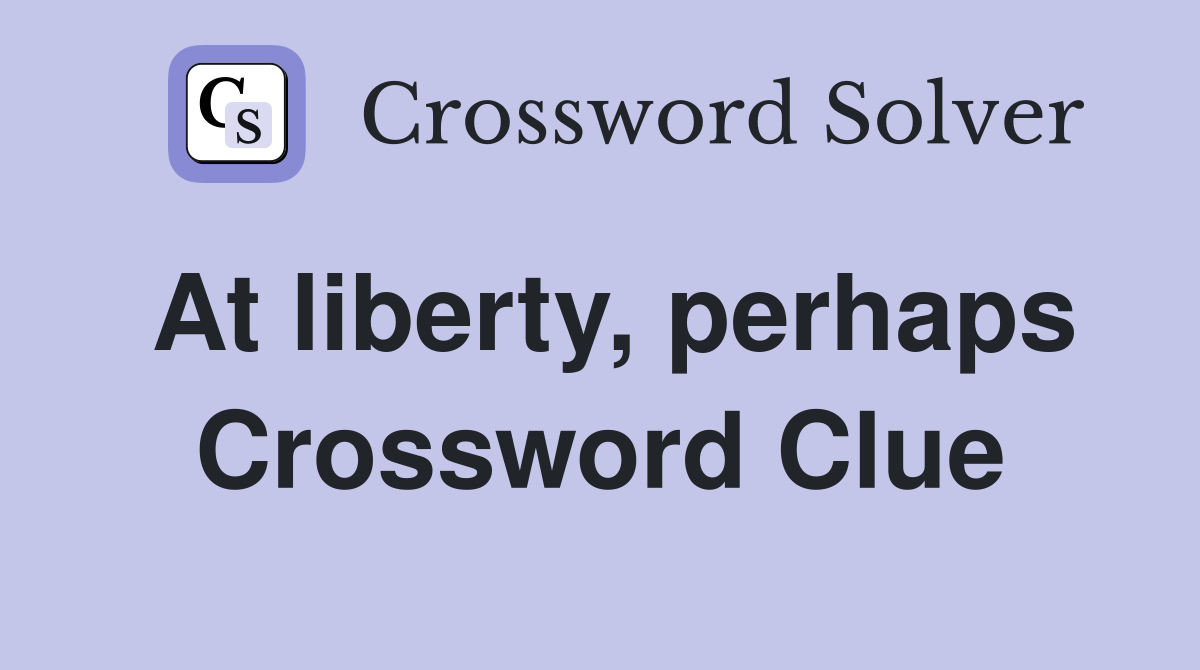 At liberty, perhaps Crossword Clue