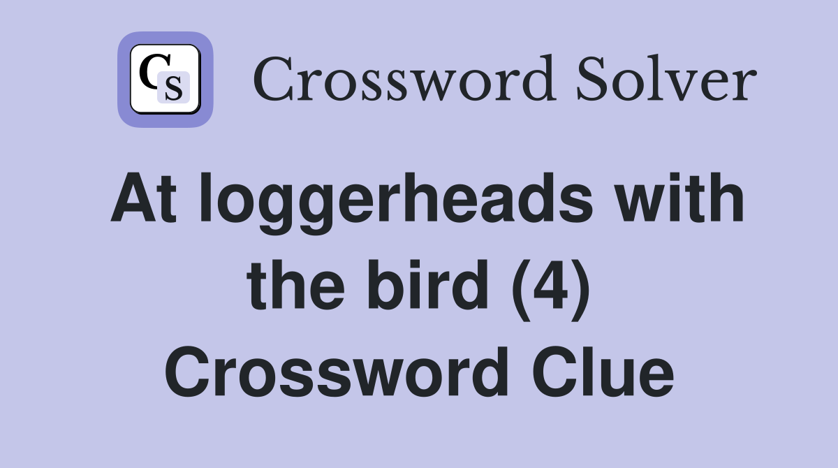 At loggerheads with the bird (4) Crossword Clue