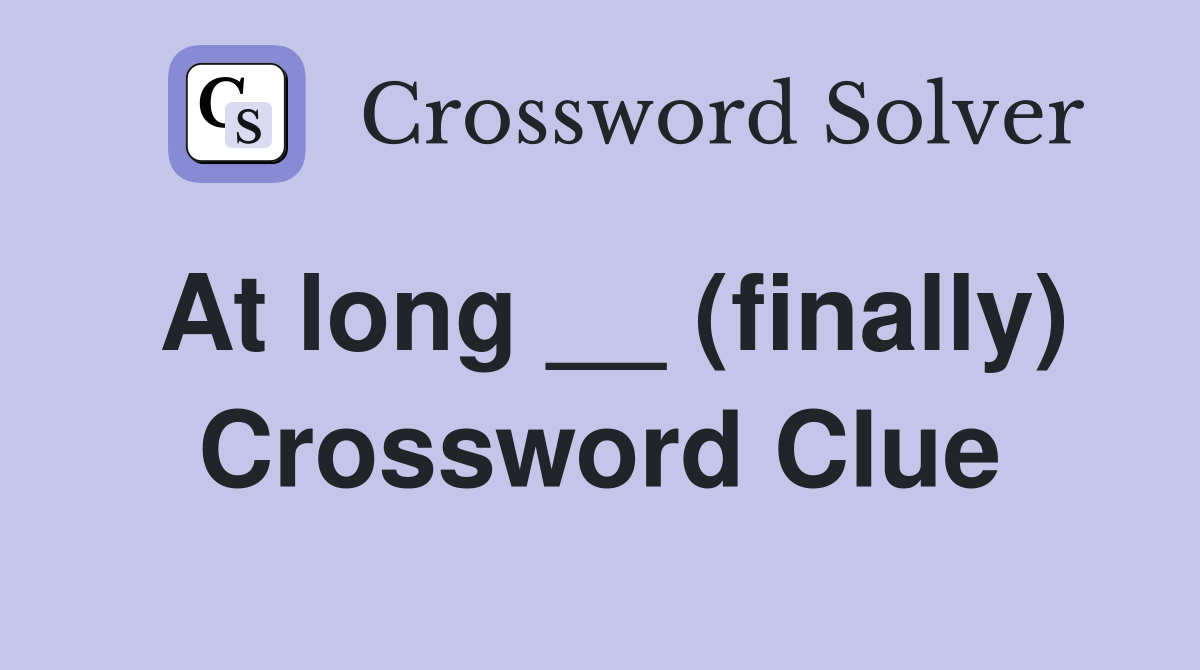 At long __ (finally) Crossword Clue