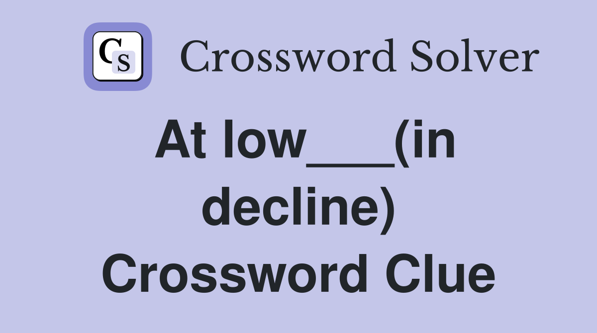 At low___(in decline) Crossword Clue
