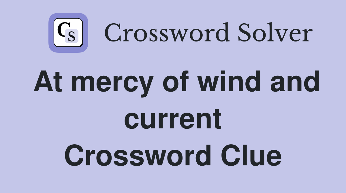 At mercy of wind and current Crossword Clue
