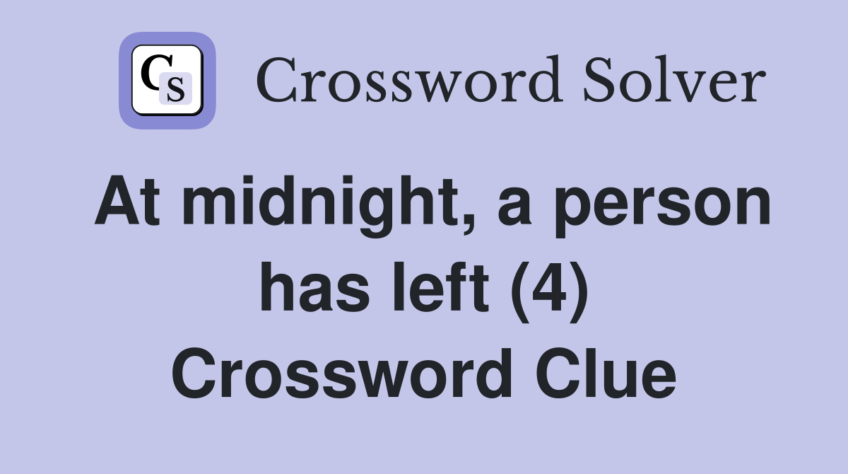 At midnight, a person has left (4) Crossword Clue