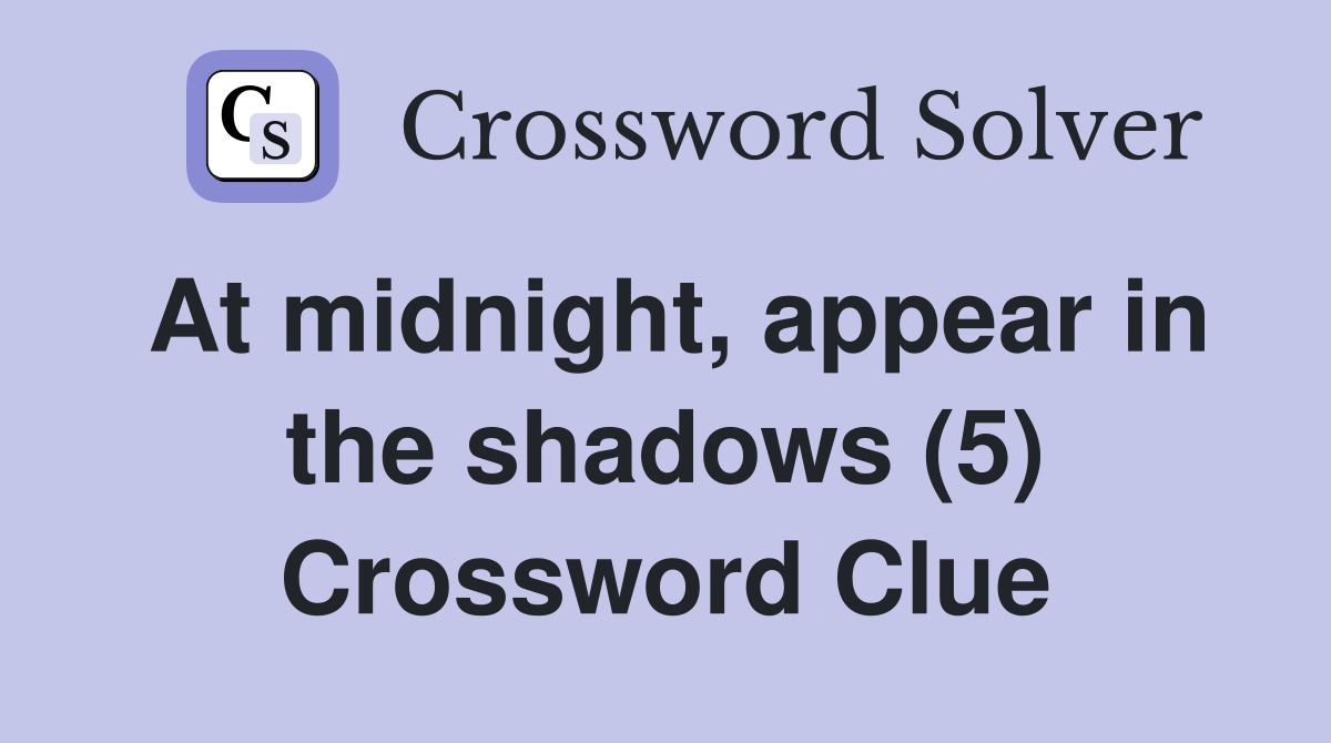 At midnight, appear in the shadows (5) Crossword Clue
