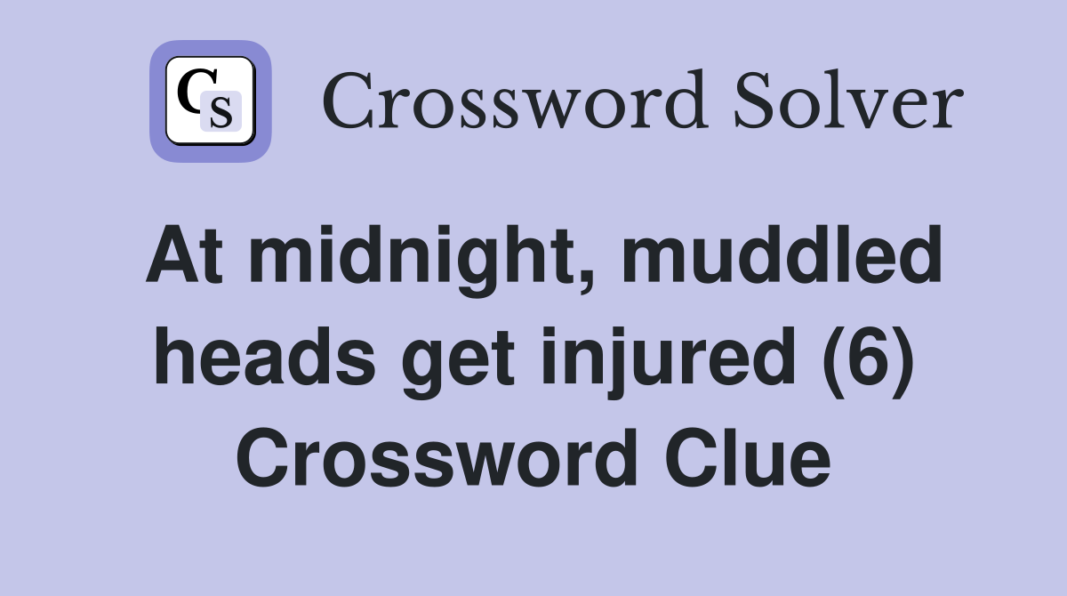 At midnight, muddled heads get injured (6) Crossword Clue